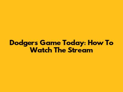 Dodgers Game Today: How To Watch The Stream