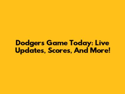 Dodgers Game Today: Live Updates, Scores, And More!