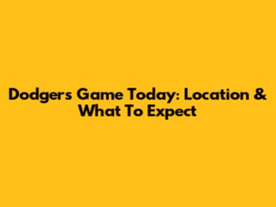 Dodgers Game Today: Location & What To Expect