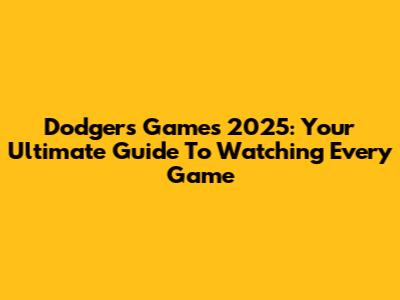 Dodgers Games 2025: Your Ultimate Guide To Watching Every Game