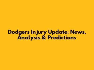Dodgers Injury Update: News, Analysis & Predictions