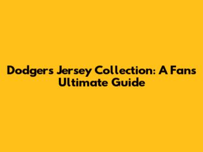 Dodgers Jersey Collection: A Fan's Ultimate Guide