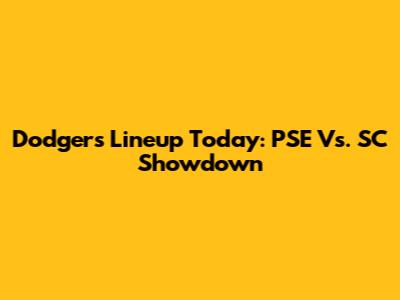 Dodgers Lineup Today: PSE Vs. SC Showdown