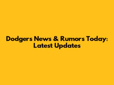 Dodgers News & Rumors Today: Latest Updates