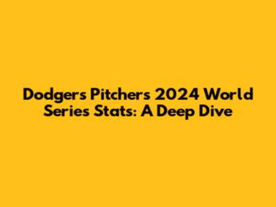 Dodgers Pitchers' 2024 World Series Stats: A Deep Dive