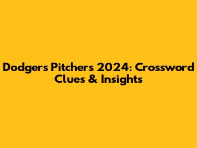Dodgers Pitchers 2024: Crossword Clues & Insights