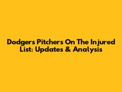 Dodgers Pitchers On The Injured List: Updates & Analysis
