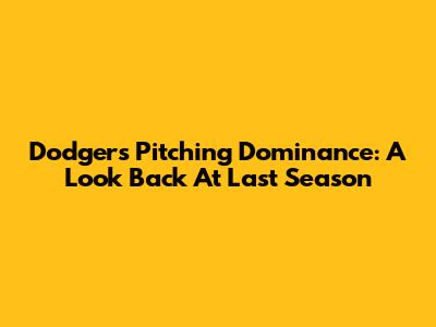 Dodgers Pitching Dominance: A Look Back At Last Season