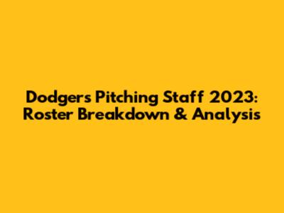 Dodgers Pitching Staff 2023: Roster Breakdown & Analysis