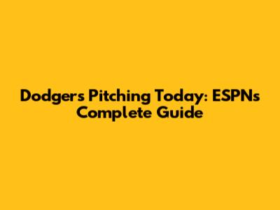 Dodgers Pitching Today: ESPN's Complete Guide