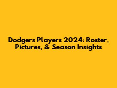 Dodgers Players 2024: Roster, Pictures, & Season Insights