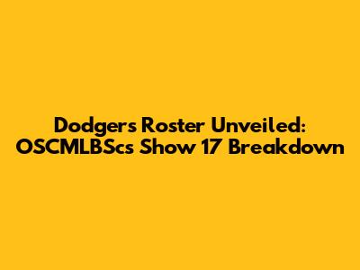 Dodgers Roster Unveiled: OSCMLBSc's Show 17 Breakdown