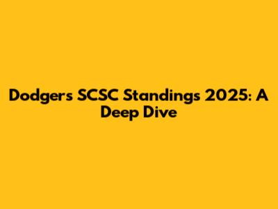 Dodgers SCSC Standings 2025: A Deep Dive