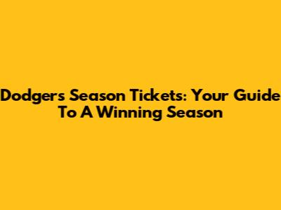 Dodgers Season Tickets: Your Guide To A Winning Season
