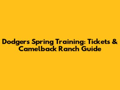 Dodgers Spring Training: Tickets & Camelback Ranch Guide