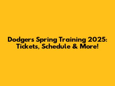 Dodgers Spring Training 2025: Tickets, Schedule & More!