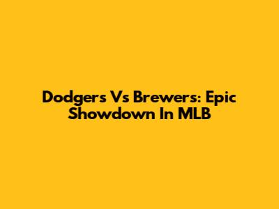 Dodgers Vs Brewers: Epic Showdown In MLB