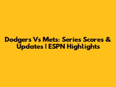 Dodgers Vs Mets: Series Scores & Updates | ESPN Highlights