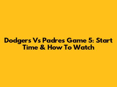 Dodgers Vs Padres Game 5: Start Time & How To Watch