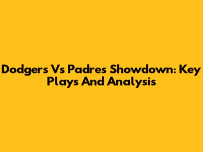 Dodgers Vs Padres Showdown: Key Plays And Analysis