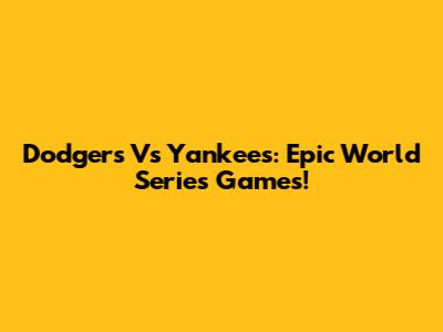 Dodgers Vs Yankees: Epic World Series Games!