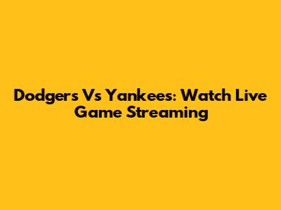 Dodgers Vs Yankees: Watch Live Game Streaming
