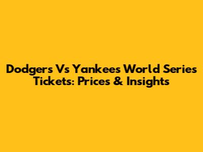 Dodgers Vs Yankees World Series Tickets: Prices & Insights