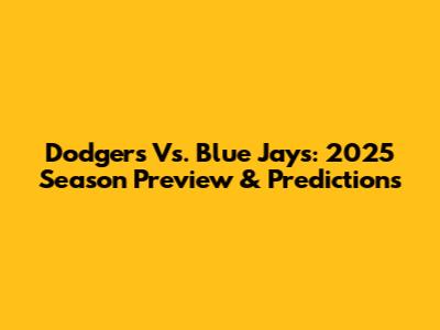 Dodgers Vs. Blue Jays: 2025 Season Preview & Predictions