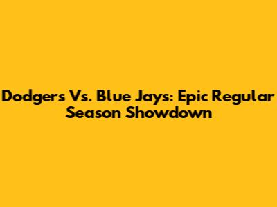 Dodgers Vs. Blue Jays: Epic Regular Season Showdown
