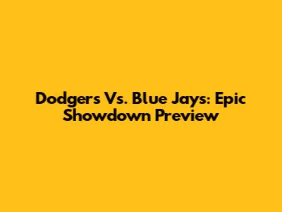 Dodgers Vs. Blue Jays: Epic Showdown Preview