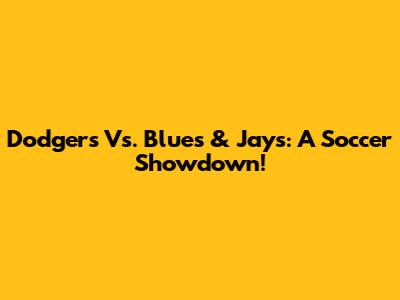 Dodgers Vs. Blues & Jays: A Soccer Showdown!
