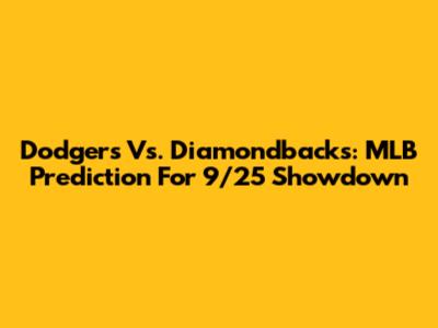 Dodgers Vs. Diamondbacks: MLB Prediction For 9/25 Showdown