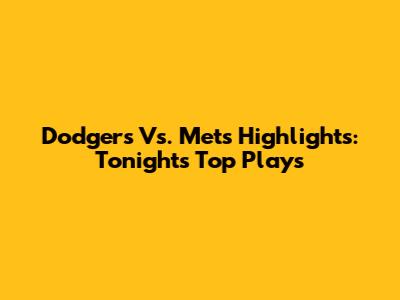 Dodgers Vs. Mets Highlights: Tonight's Top Plays