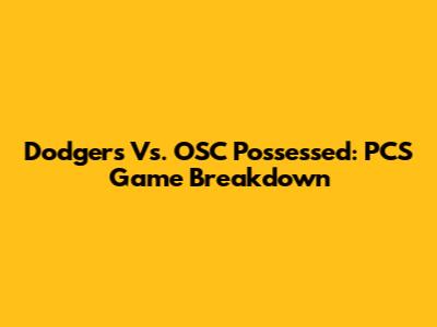 Dodgers Vs. OSC Possessed: PCS Game Breakdown