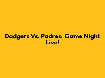 Dodgers Vs. Padres: Game Night Live!