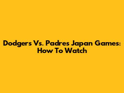 Dodgers Vs. Padres Japan Games: How To Watch
