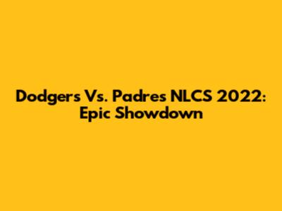 Dodgers Vs. Padres NLCS 2022: Epic Showdown