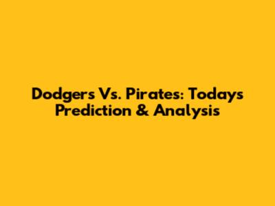 Dodgers Vs. Pirates: Today's Prediction & Analysis