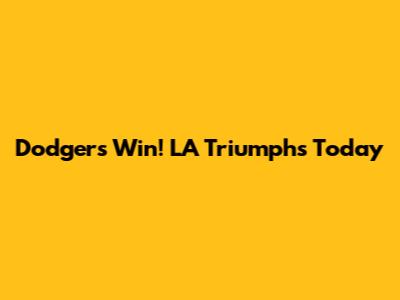 Dodgers Win! LA Triumphs Today
