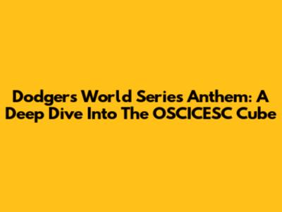Dodgers World Series Anthem: A Deep Dive Into The OSCICESC Cube