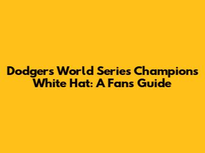Dodgers World Series Champions White Hat: A Fan's Guide