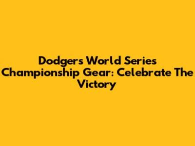 Dodgers World Series Championship Gear: Celebrate The Victory