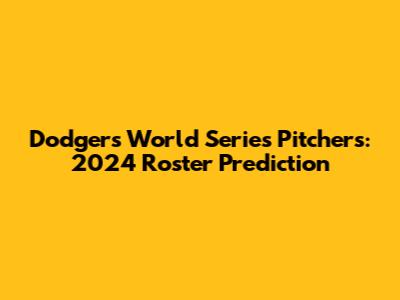 Dodgers World Series Pitchers: 2024 Roster Prediction