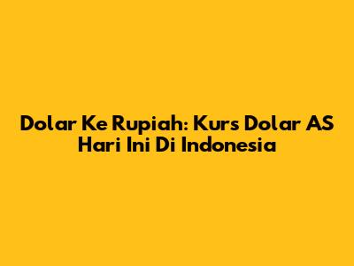Dolar Ke Rupiah: Kurs Dolar AS Hari Ini Di Indonesia
