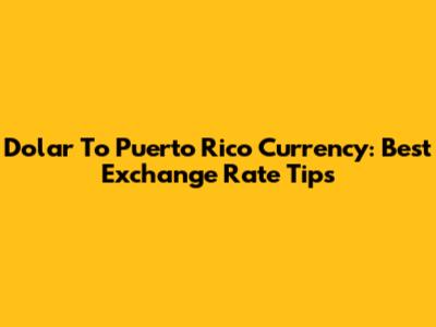 Dolar To Puerto Rico Currency: Best Exchange Rate Tips