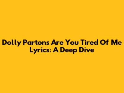 Dolly Parton's "Are You Tired Of Me" Lyrics: A Deep Dive