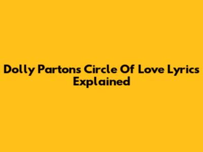 Dolly Parton's "Circle Of Love" Lyrics Explained