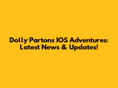 Dolly Parton's IOS Adventures: Latest News & Updates!