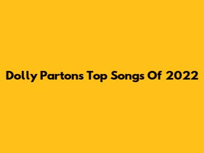Dolly Parton's Top Songs Of 2022
