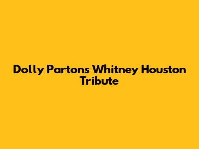 Dolly Parton's Whitney Houston Tribute